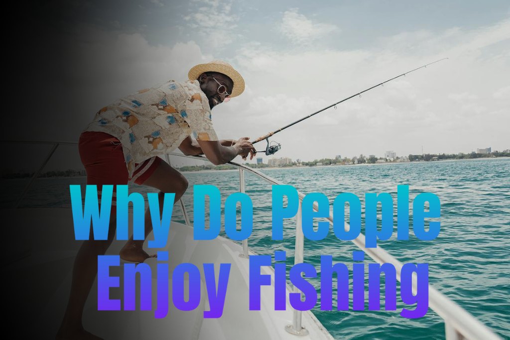 Why Do People Enjoy Fishing