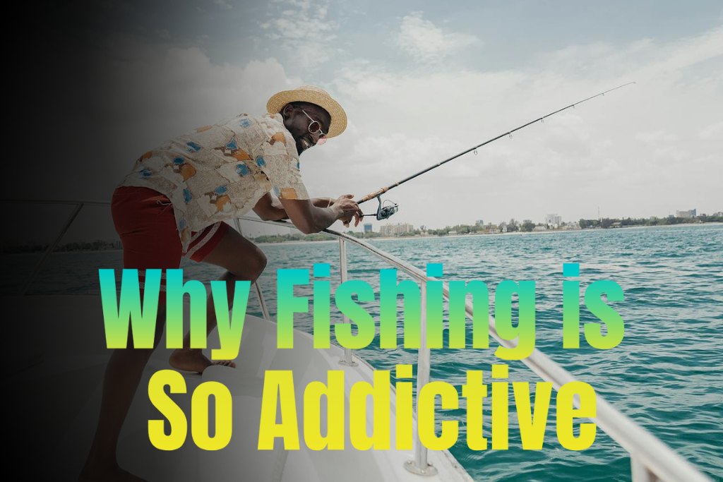 Why Fishing is So Addictive